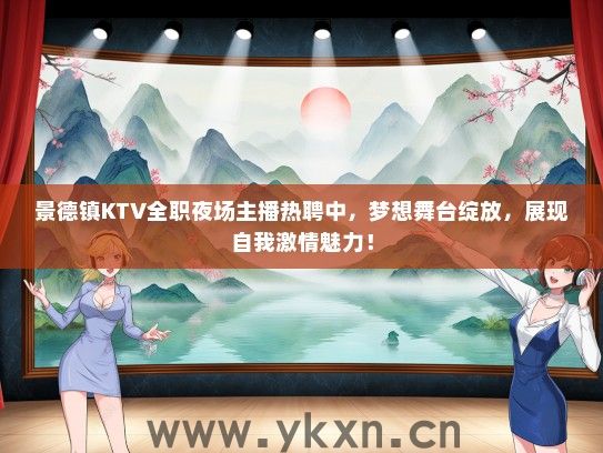 景德镇KTV全职夜场主播热聘中，梦想舞台绽放，展现自我激情魅力！