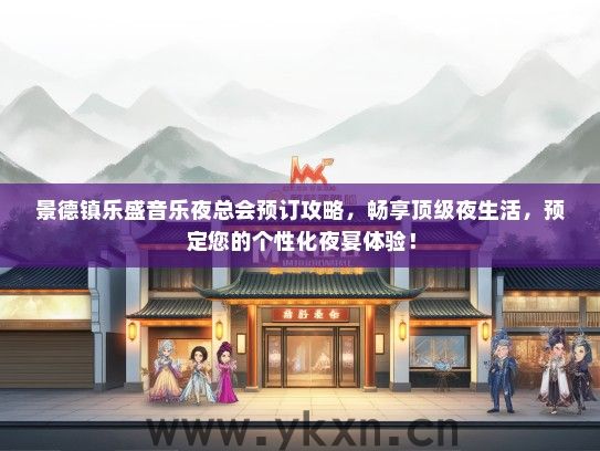 景德镇乐盛音乐夜总会预订攻略，畅享顶级夜生活，预定您的个性化夜宴体验！