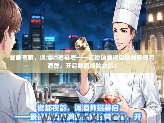 瓷都夜韵，调酒师招募启——景德镇酒吧邀您品味独特酒香，开启味蕾探险之旅！